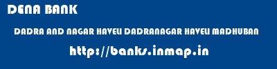 DENA BANK  DADRA AND NAGAR HAVELI DADRANAGAR HAVELI MADHUBAN   banks information 